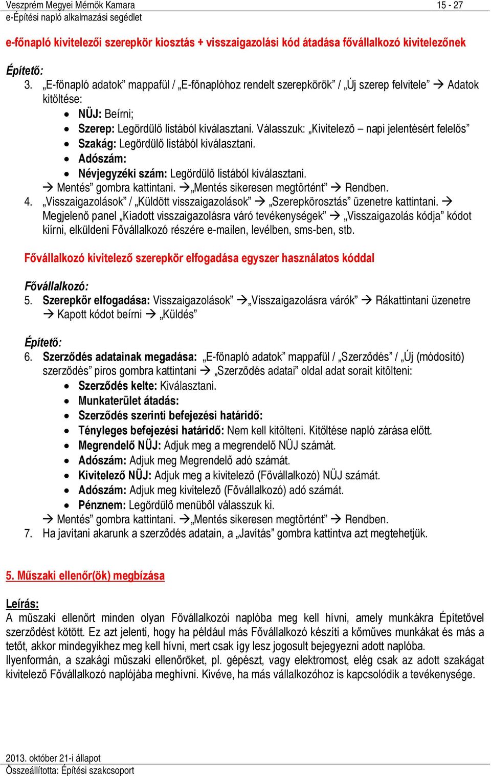 Válasszuk: Kivitelező napi jelentésért felelős Szakág: Legördülő listából kiválasztani. Adószám: Névjegyzéki szám: Legördülő listából kiválasztani. Mentés gombra kattintani.