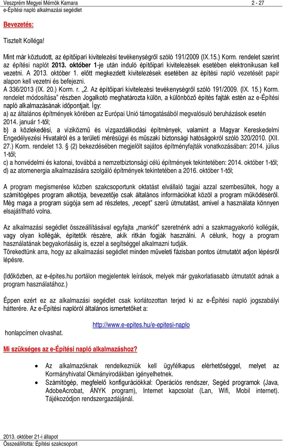 előtt megkezdett kivitelezések esetében az építési napló vezetését papír alapon kell vezetni és befejezni. A 336/2013 (IX. 20.) Korm. r. 2. Az építőipari kivitelezési tevékenységről szóló 191/2009.