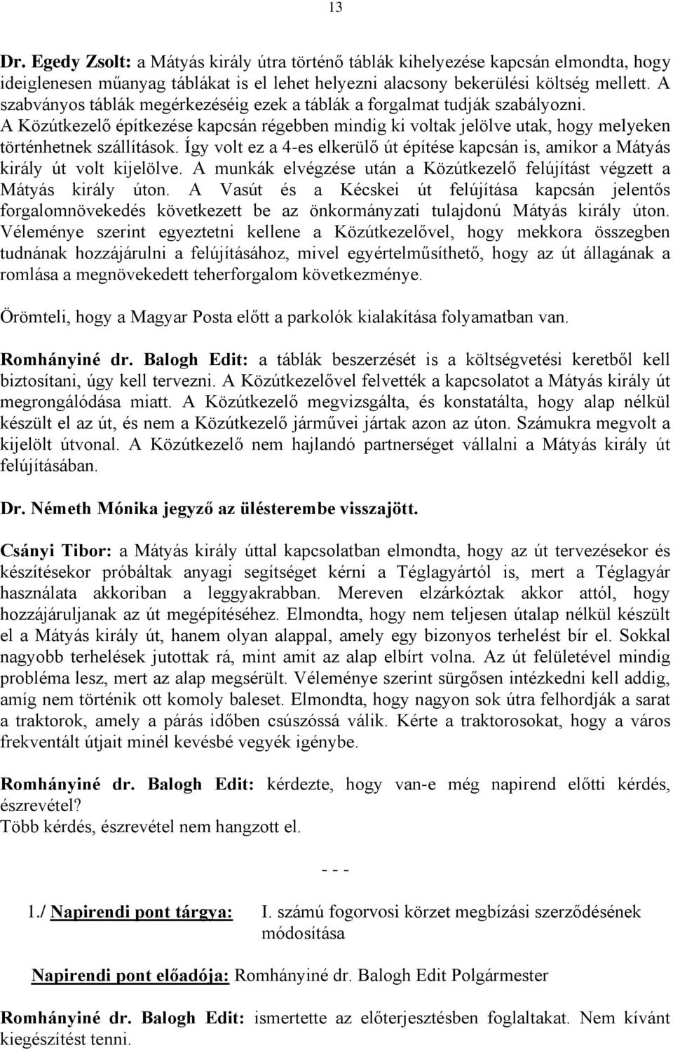 Így volt ez a 4-es elkerülő út építése kapcsán is, amikor a Mátyás király út volt kijelölve. A munkák elvégzése után a Közútkezelő felújítást végzett a Mátyás király úton.