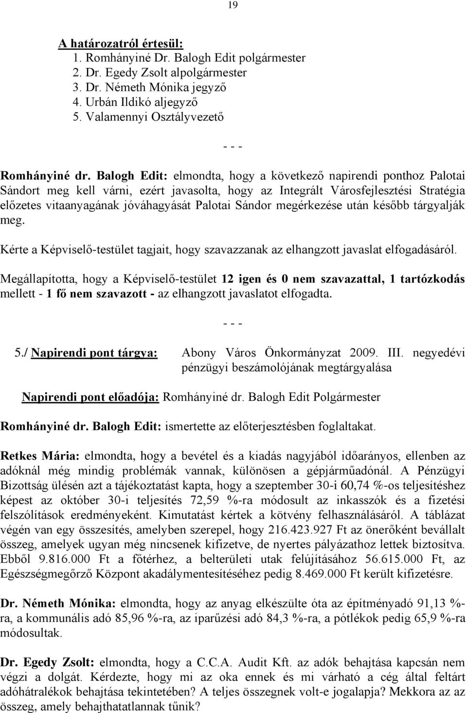 Balogh Edit: elmondta, hogy a következő napirendi ponthoz Palotai Sándort meg kell várni, ezért javasolta, hogy az Integrált Városfejlesztési Stratégia előzetes vitaanyagának jóváhagyását Palotai