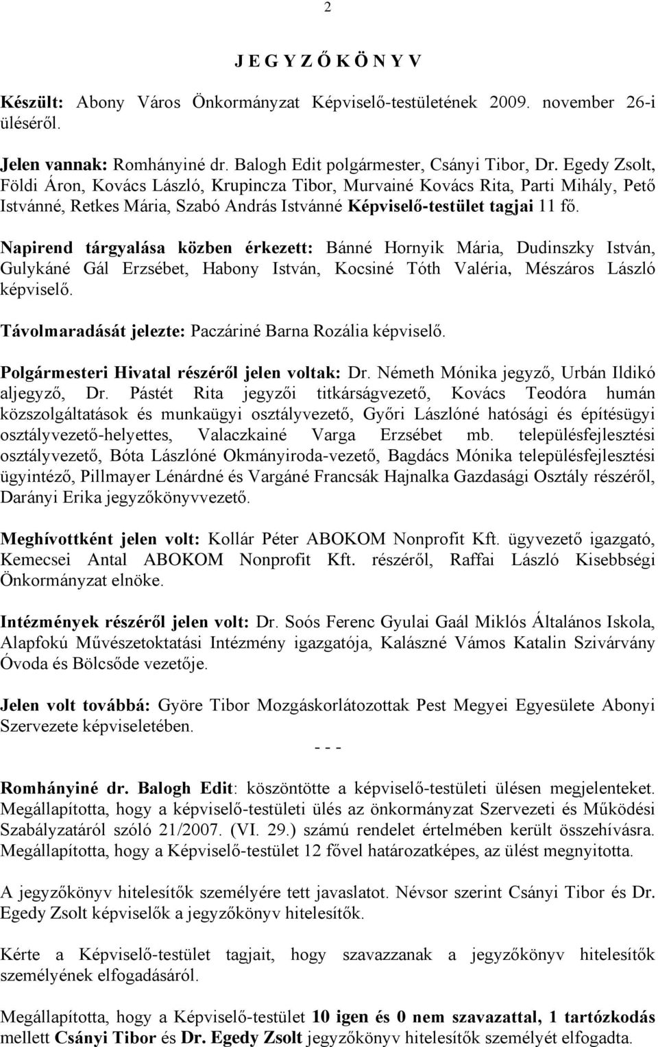 Napirend tárgyalása közben érkezett: Bánné Hornyik Mária, Dudinszky István, Gulykáné Gál Erzsébet, Habony István, Kocsiné Tóth Valéria, Mészáros László képviselő.