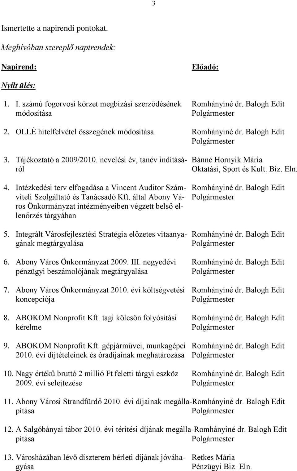 nevelési év, tanév indításá- Bánné Hornyik Mária ról Oktatási, Sport és Kult. Biz. Eln. 4. Intézkedési terv elfogadása a Vincent Auditor Szám- Romhányiné dr.