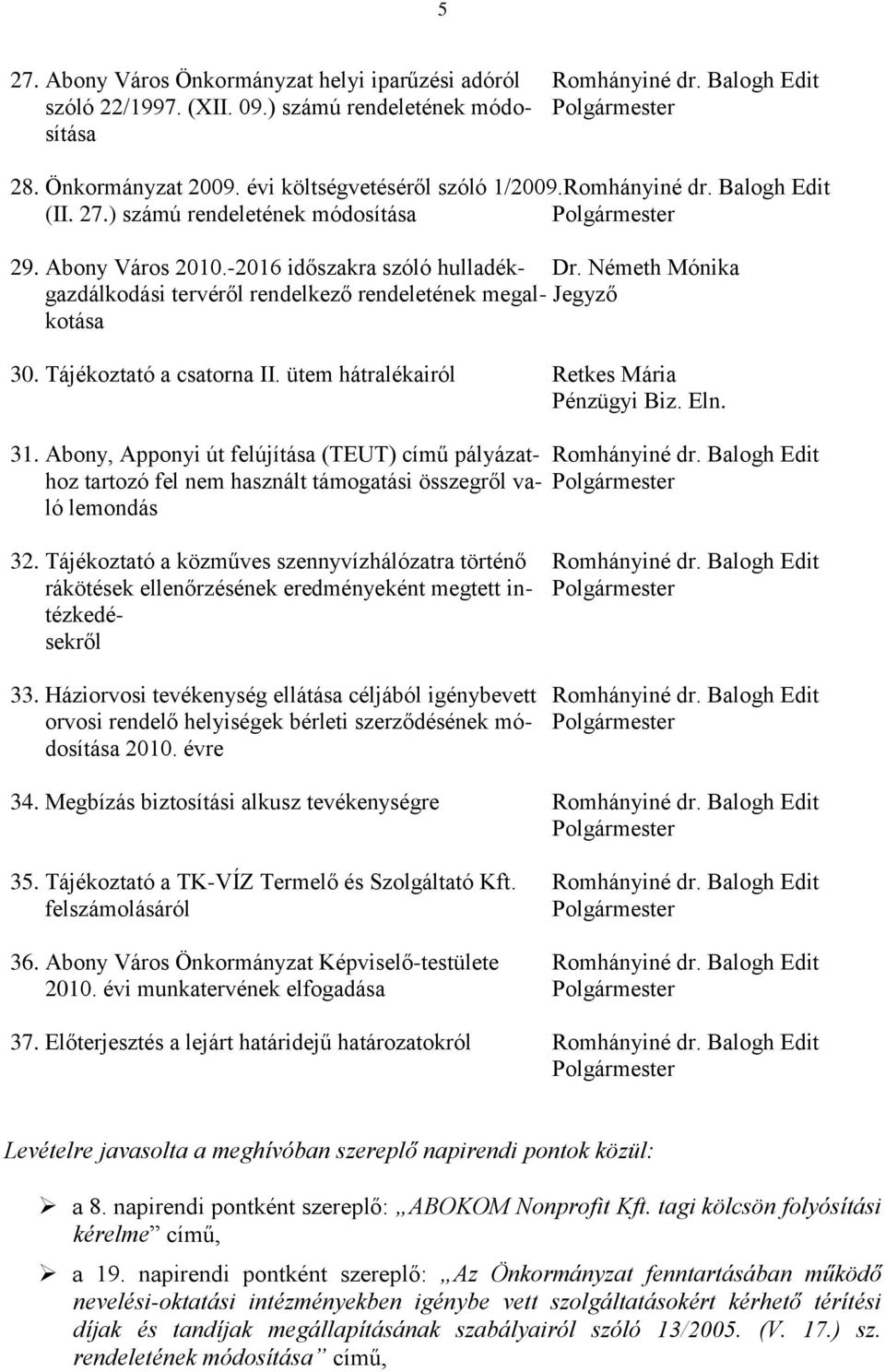 Németh Mónika gazdálkodási tervéről rendelkező rendeletének megal- Jegyző kotása 30. Tájékoztató a csatorna II. ütem hátralékairól Retkes Mária Pénzügyi Biz. Eln. 31.