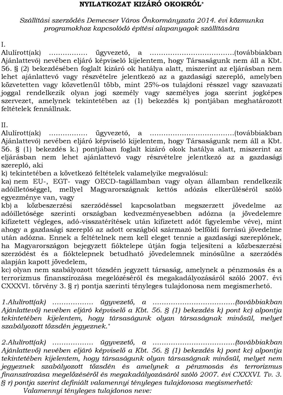 (2) bekezdésében foglalt kizáró ok hatálya alatt, miszerint az eljárásban nem lehet ajánlattevő vagy részvételre jelentkező az a gazdasági szereplő, amelyben közvetetten vagy közvetlenül több, mint