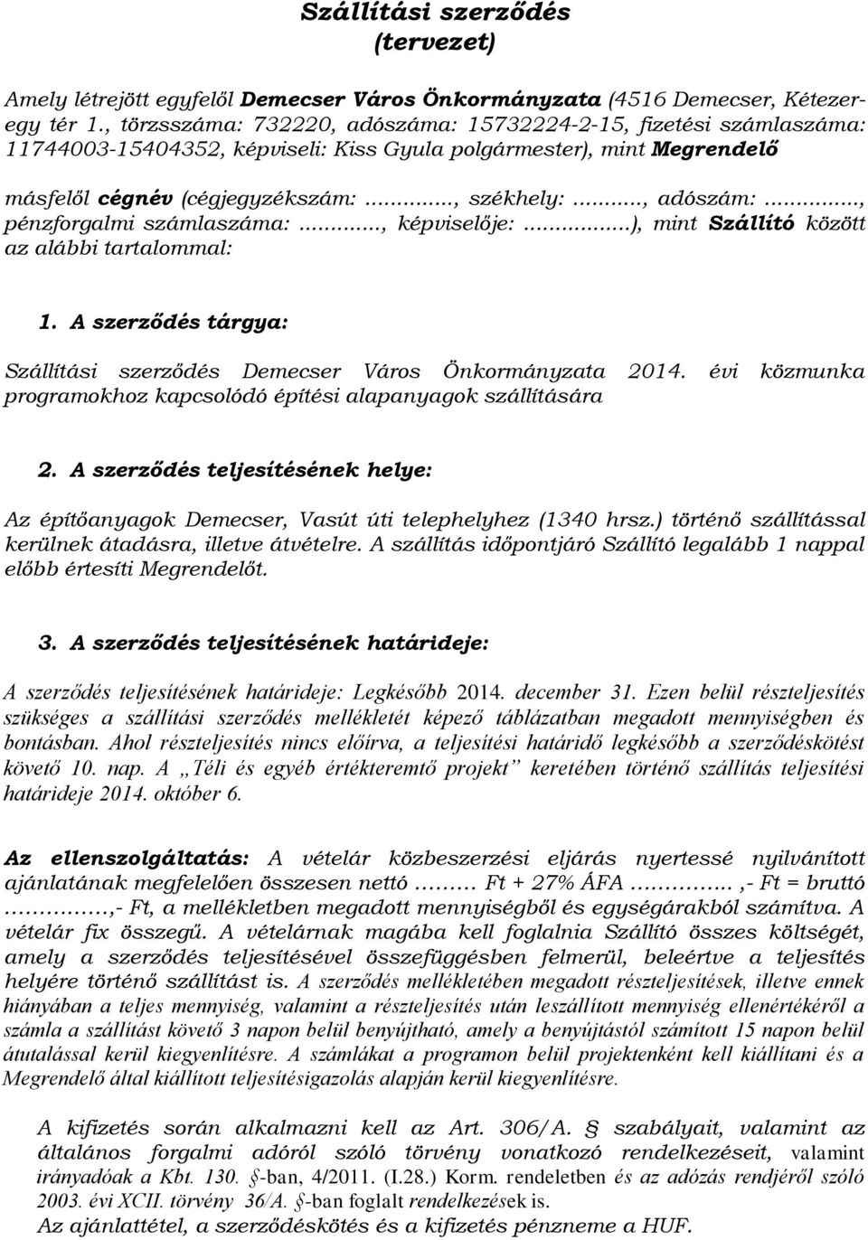 .., pénzforgalmi számlaszáma:..., képviselője:...), mint Szállító között az alábbi tartalommal: 1. A szerződés tárgya: Szállítási szerződés Demecser Város Önkormányzata 2014.