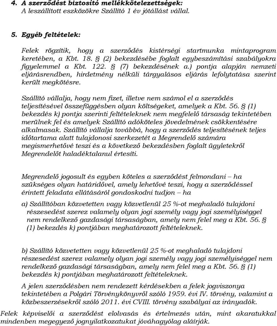 (7) bekezdésének a.) pontja alapján nemzeti eljárásrendben, hirdetmény nélküli tárgyalásos eljárás lefolytatása szerint került megkötésre.