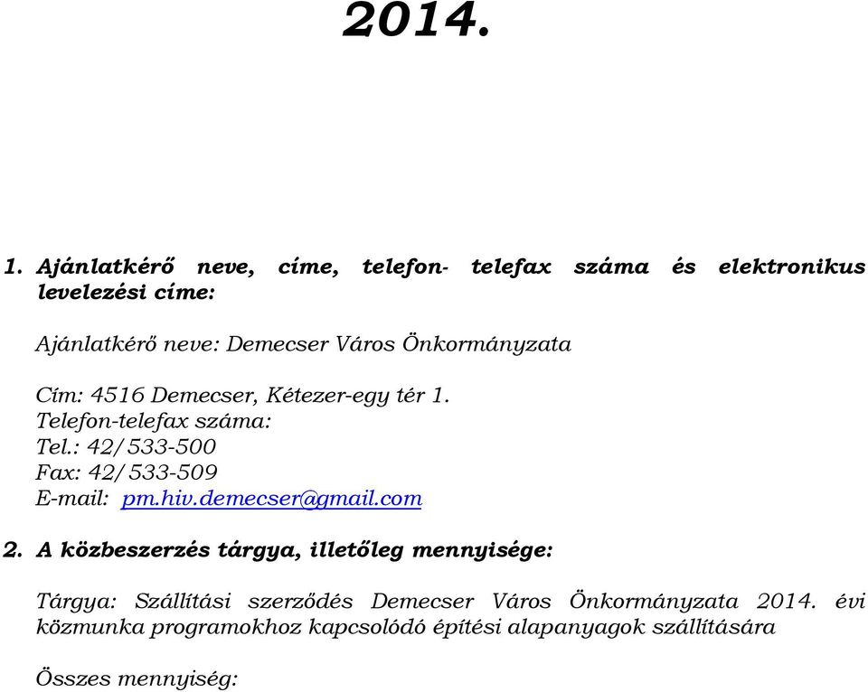 Önkormányzata Cím: 4516 Demecser, Kétezer-egy tér 1. Telefon-telefax száma: Tel.