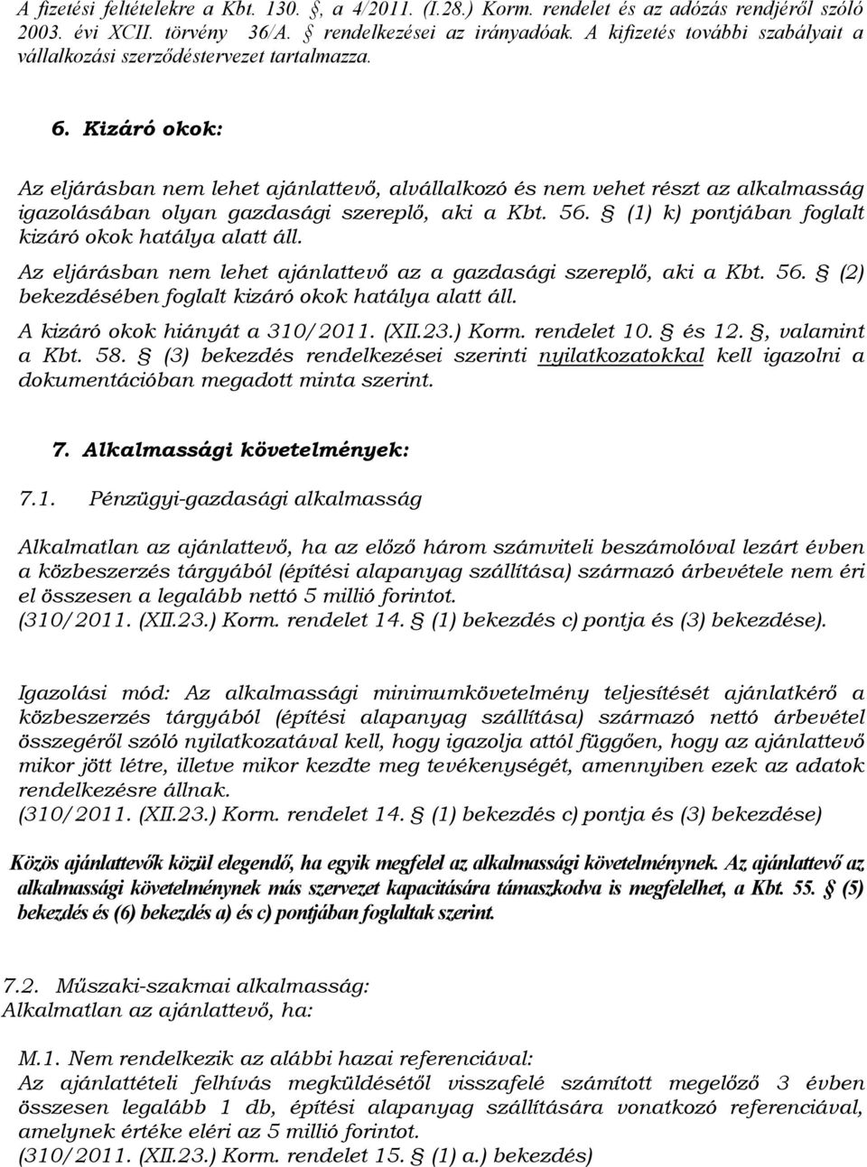 Kizáró okok: Az eljárásban nem lehet ajánlattevő, alvállalkozó és nem vehet részt az alkalmasság igazolásában olyan gazdasági szereplő, aki a Kbt. 56.