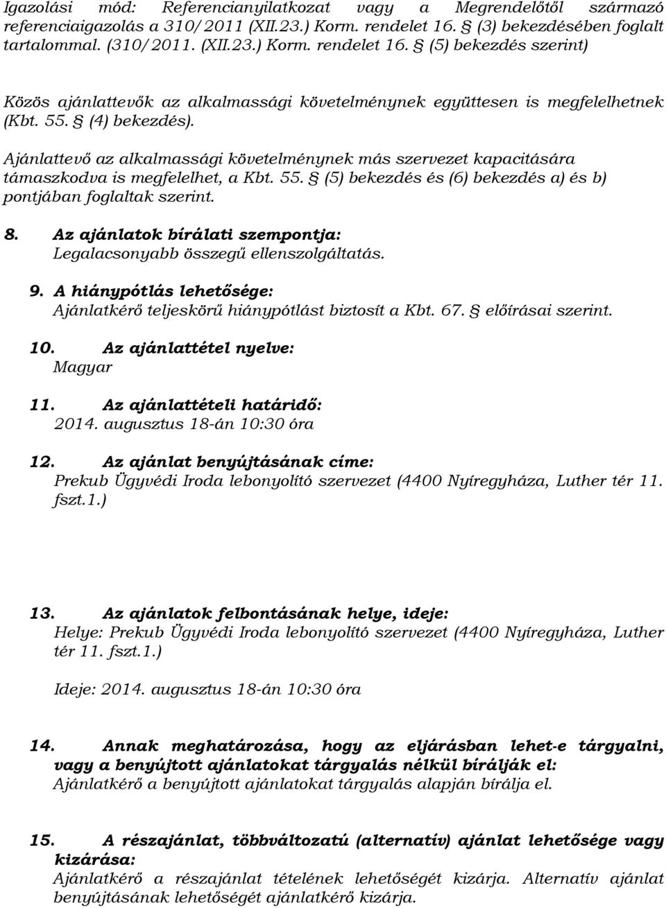 (4) bekezdés). Ajánlattevő az alkalmassági követelménynek más szervezet kapacitására támaszkodva is megfelelhet, a Kbt. 55. (5) bekezdés és (6) bekezdés a) és b) pontjában foglaltak szerint. 8.