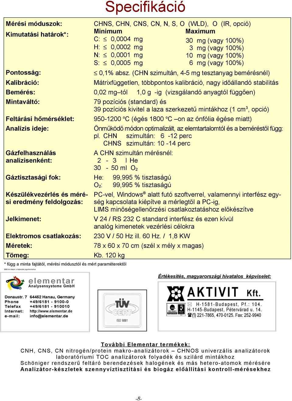 (CHN szimultán, 4-5 mg tesztanyag bemérésnél) Mátrixfüggetlen, többpontos kalibráció, nagy időállandó stabilitás Bemérés: 0,02 mg tól 1,0 g -ig (vizsgálandó anyagtól függően) Mintaváltó: Feltárási