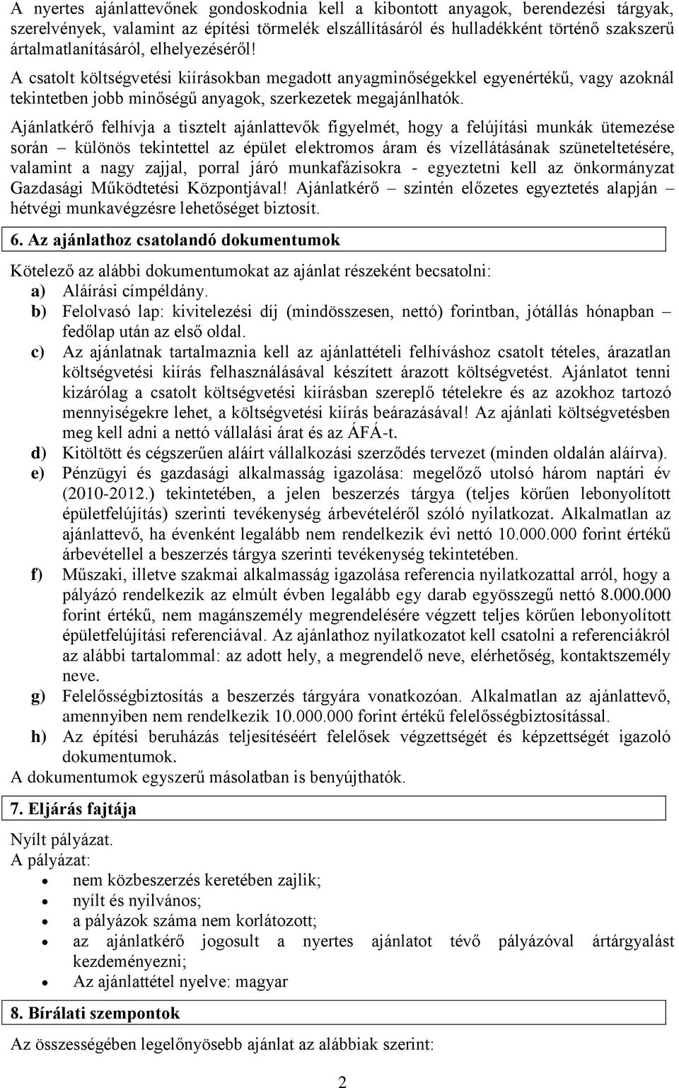 Ajánlatkérő felhívja a tisztelt ajánlattevők figyelmét, hogy a felújítási munkák ütemezése során különös tekintettel az épület elektromos áram és vízellátásának szüneteltetésére, valamint a nagy