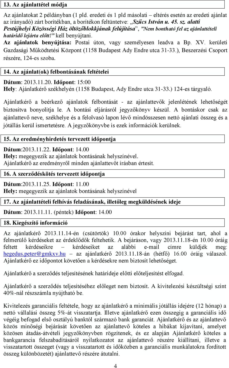 Az ajánlatok benyújtása: Postai úton, vagy személyesen leadva a Bp. XV. kerületi Gazdasági Működtetési Központ (1158 Budapest Ady Endre utca 31-33.), Beszerzési Csoport részére, 124-es szoba. 14.