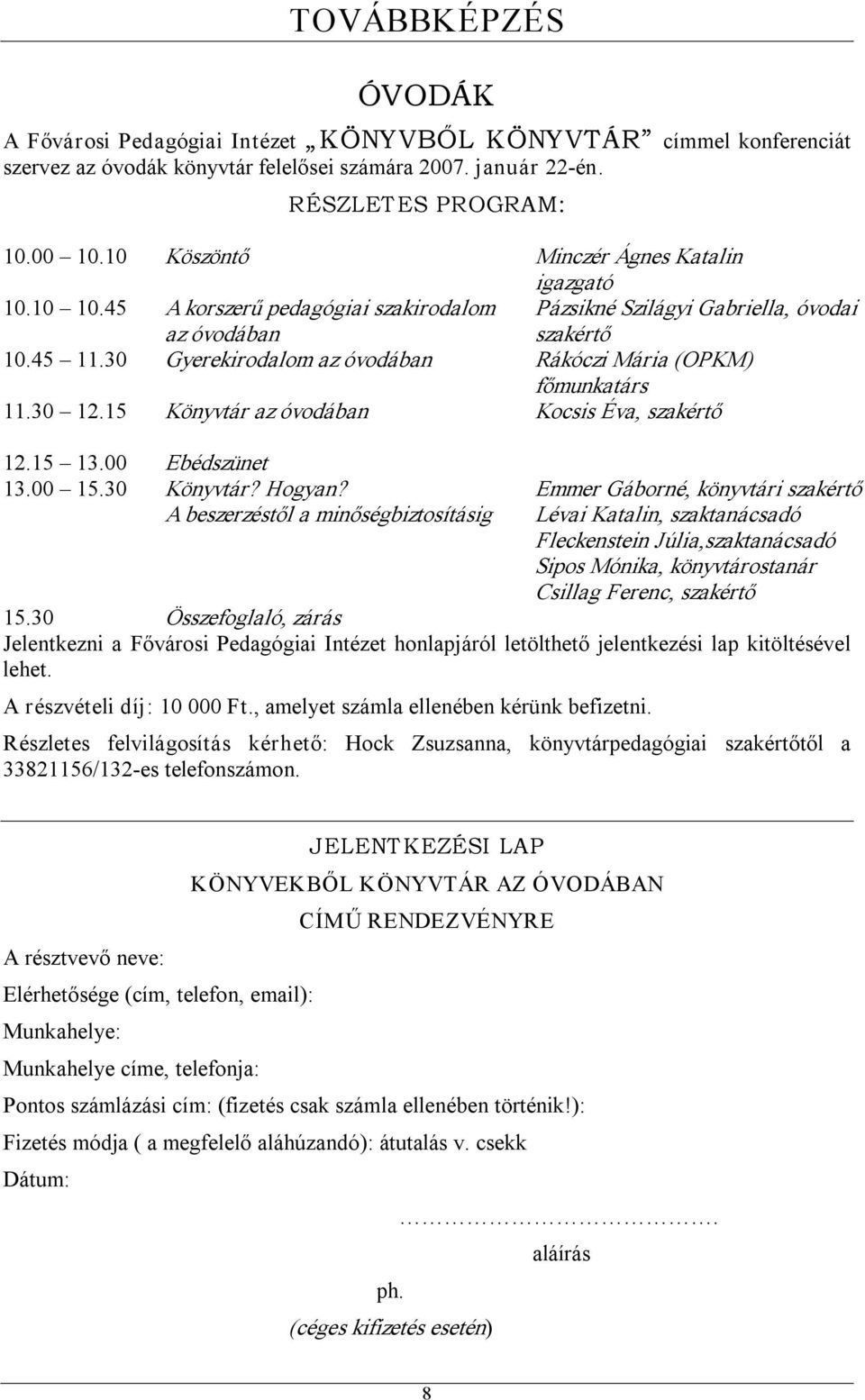 30 Gyerekirodalom az óvodában Rákóczi Mária (OPKM) főmunkatárs 11.30 12.15 Könyvtár az óvodában Kocsis Éva, szakértő 12.15 13.00 Ebédszünet 13.00 15.30 Könyvtár? Hogyan?