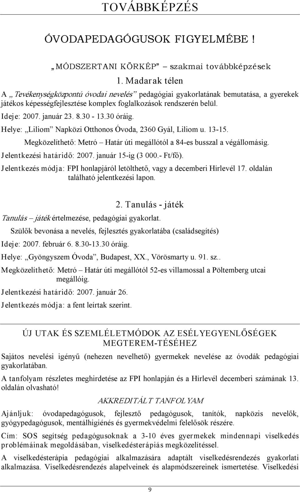 30 óráig. Helye: Liliom Napközi Otthonos Óvoda, 2360 Gyál, Liliom u. 13 15. Megközelíthető: Metró Határ úti megállótól a 84 es busszal a végállomásig. Jelentkezési határidő: 2007. január 15 ig (3 000.