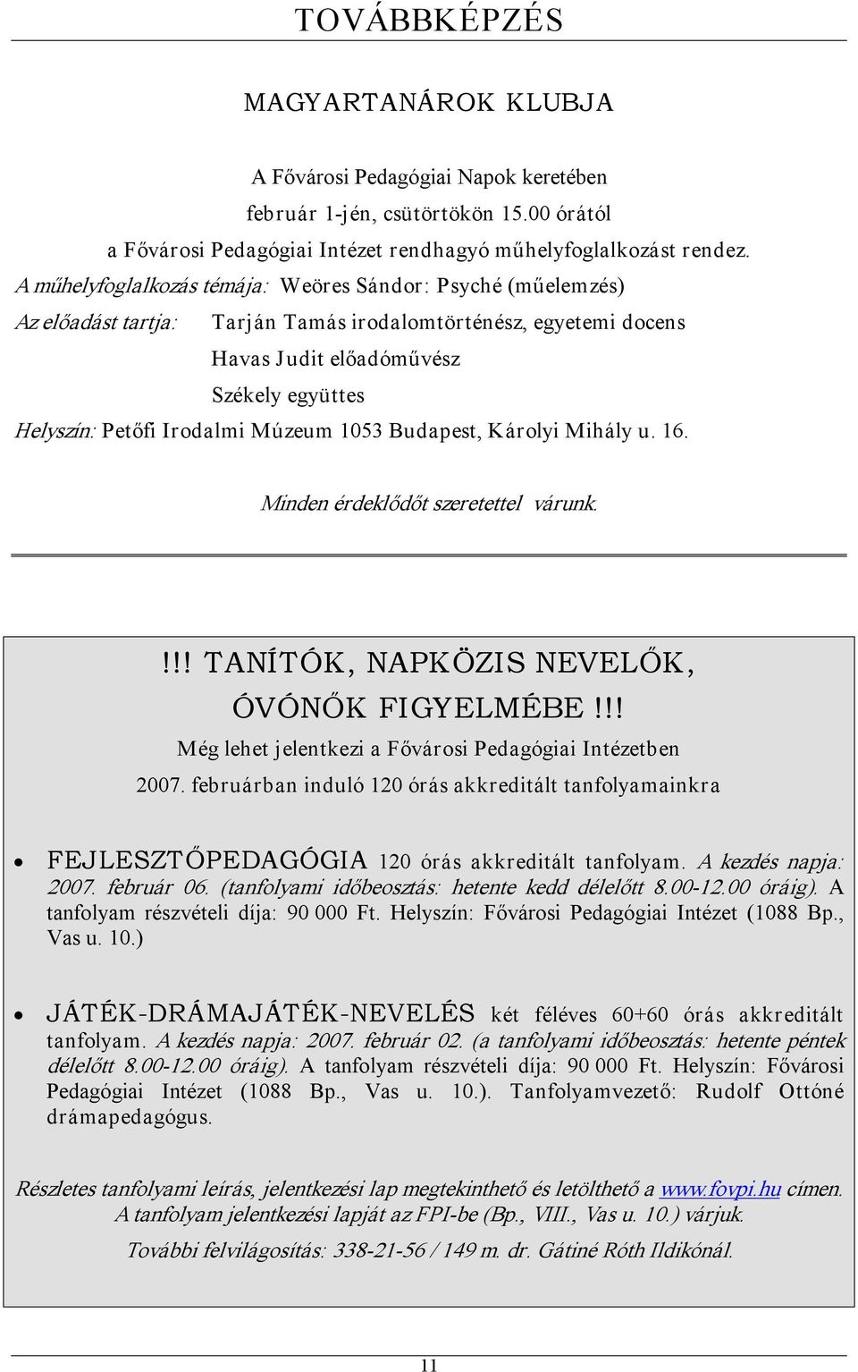 Múzeum 1053 Budapest, Károlyi Mihály u. 16. Minden érdeklődőt szeretettel várunk.!!! TANÍTÓK, NAPKÖZIS NEVELŐK, ÓVÓNŐK FIGYELMÉBE!!! Még lehet jelentkezi a Fővárosi Pedagógiai Intézetben 2007.