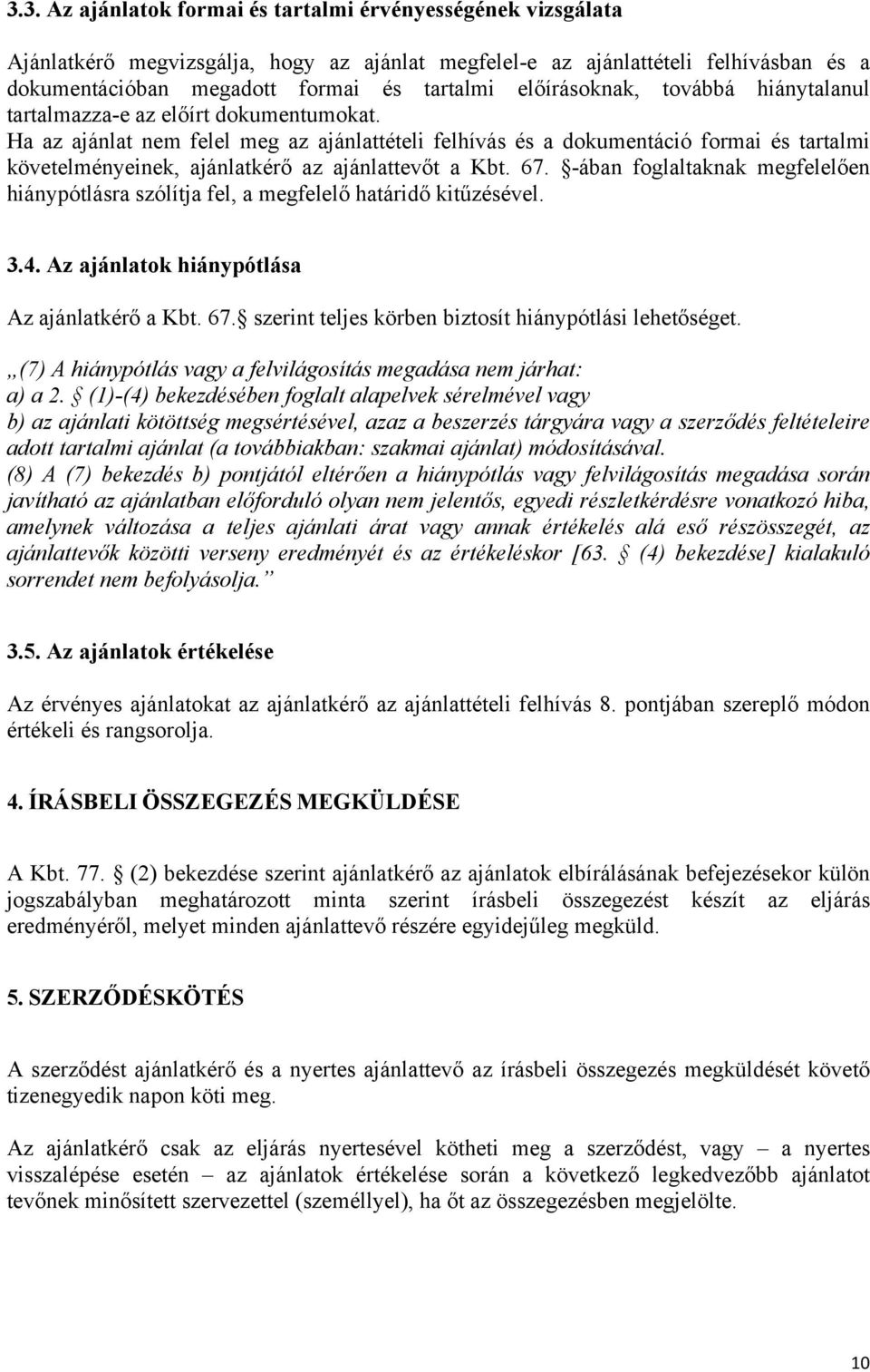 Ha az ajánlat nem felel meg az ajánlattételi felhívás és a dokumentáció formai és tartalmi követelményeinek, ajánlatkérő az ajánlattevőt a Kbt. 67.