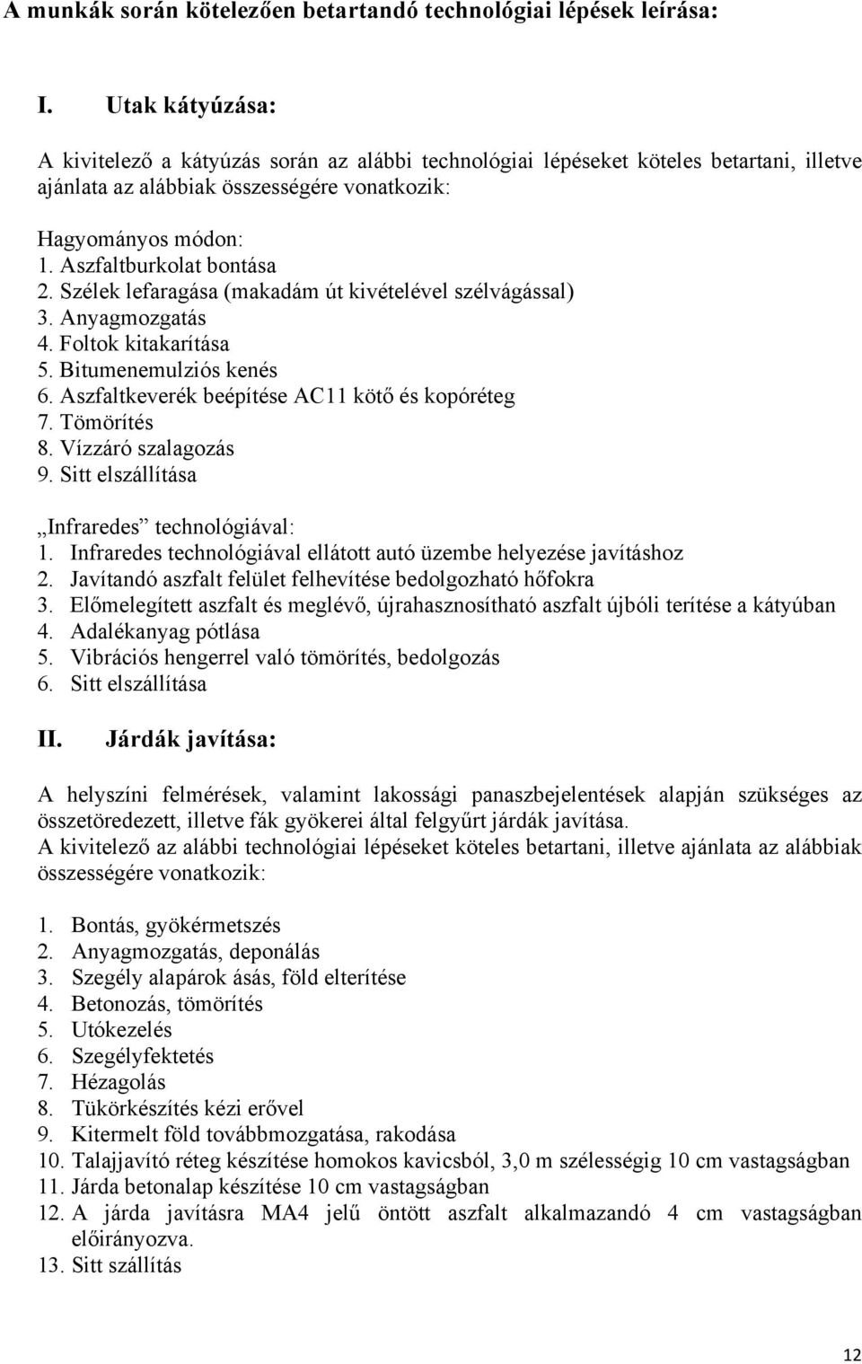 Szélek lefaragása (makadám út kivételével szélvágással) 3. Anyagmozgatás 4. Foltok kitakarítása 5. Bitumenemulziós kenés 6. Aszfaltkeverék beépítése AC11 kötő és kopóréteg 7. Tömörítés 8.