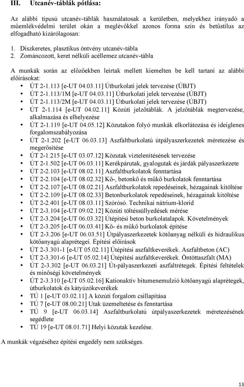 Zománcozott, keret nélküli acéllemez utcanév-tábla A munkák során az előzőekben leírtak mellett kiemelten be kell tartani az alábbi előírásokat: ÚT 2-1.113 [e-ut 04.03.