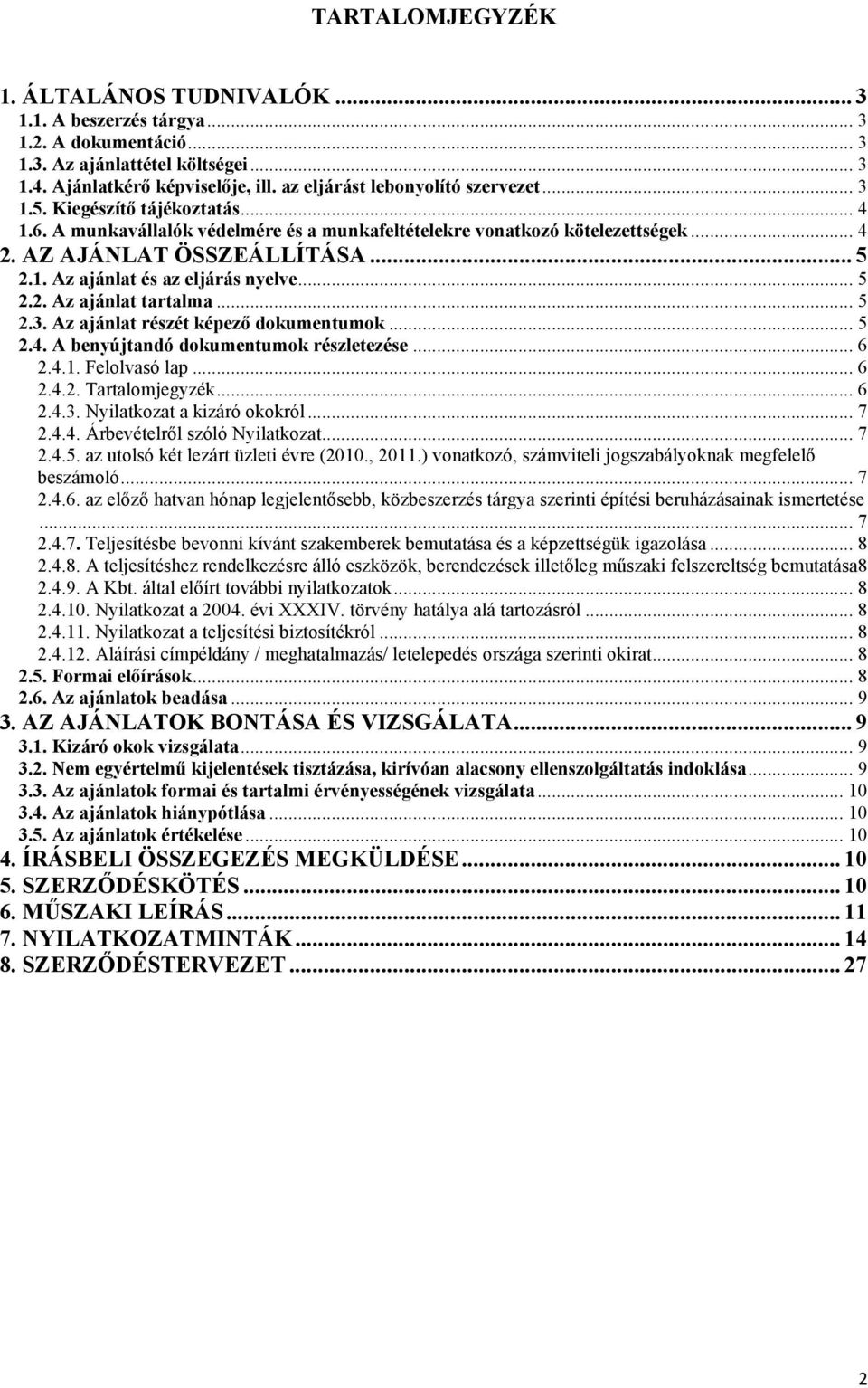 .. 5 2.2. Az ajánlat tartalma... 5 2.3. Az ajánlat részét képező dokumentumok... 5 2.4. A benyújtandó dokumentumok részletezése... 6 2.4.1. Felolvasó lap... 6 2.4.2. Tartalomjegyzék... 6 2.4.3. Nyilatkozat a kizáró okokról.