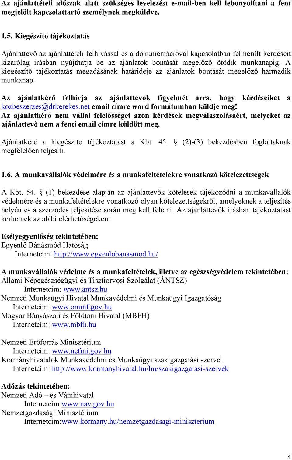 A kiegészítő tájékoztatás megadásának határideje az ajánlatok bontását megelőző harmadik munkanap. Az ajánlatkérő felhívja az ajánlattevők figyelmét arra, hogy kérdéseiket a kozbeszerzes@drkerekes.