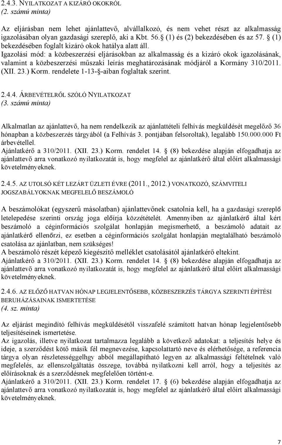 Igazolási mód: a közbeszerzési eljárásokban az alkalmasság és a kizáró okok igazolásának, valamint a közbeszerzési műszaki leírás meghatározásának módjáról a Kormány 310/2011. (XII. 23.) Korm.