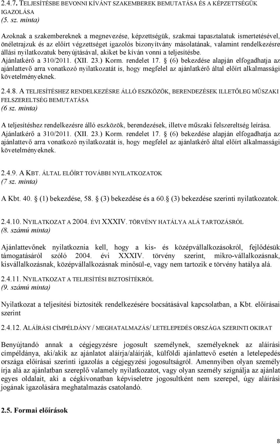 állási nyilatkozatuk benyújtásával, akiket be kíván vonni a teljesítésbe. Ajánlatkérő a 310/2011. (XII. 23.) Korm. rendelet 17.