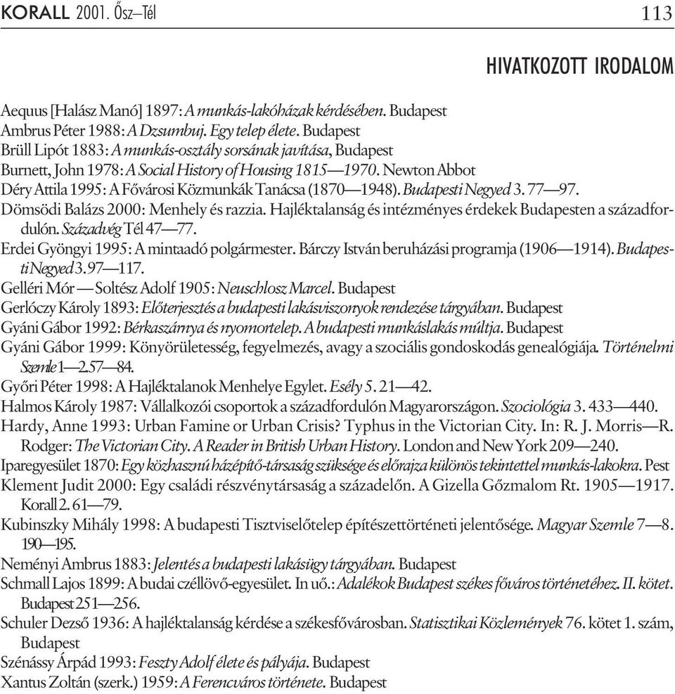 Newton Abbot Déry Attila 1995: A Fõvárosi Közmunkák Tanácsa (1870 1948). Budapesti Negyed 3. 77 97. Dömsödi Balázs 2000: Menhely és razzia.