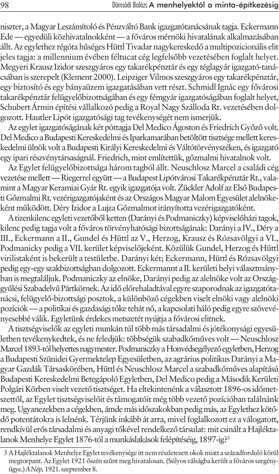 Az egylethez régóta hûséges Hüttl Tivadar nagykereskedõ a multipozicionális elit jeles tagja: a millennium évében féltucat cég legfelsõbb vezetésében foglalt helyet.