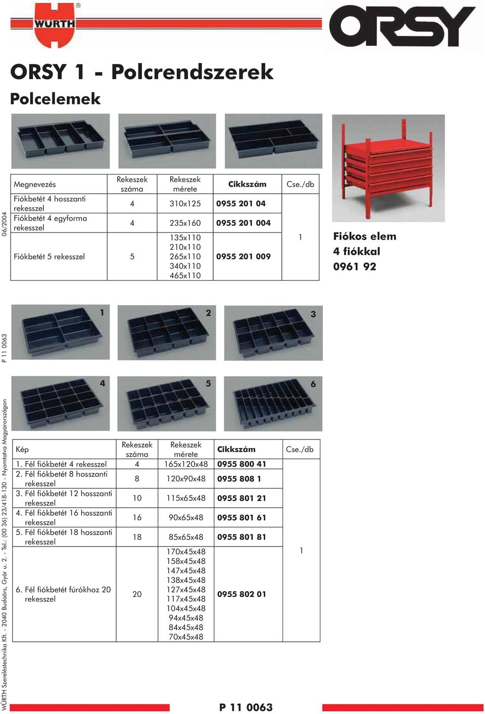 0955 20 04 4 235x60 0955 20 004 35x0 20x0 265x0 340x0 465x0 0955 20 009 P 0063 2 3 4 5 6 Kép Rekeszek Rekeszek száma mérete. Fél fiókbetét 4 rekesszel 4 65x20x48 0955 800 4 2.