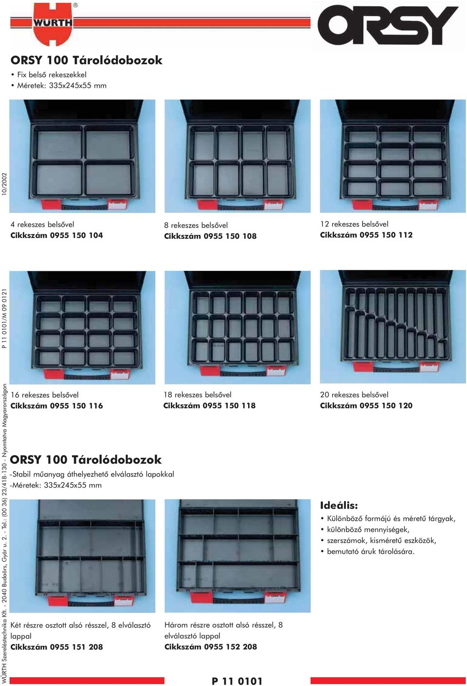 elválasztó lapokkal -Méretek: 335x245x55 mm Két részre osztott alsó résszel, 8 elválasztó lappal 0955 5 208 8 rekeszes belsõvel 0955 50 08 8 rekeszes belsõvel 0955 50 8 Három részre