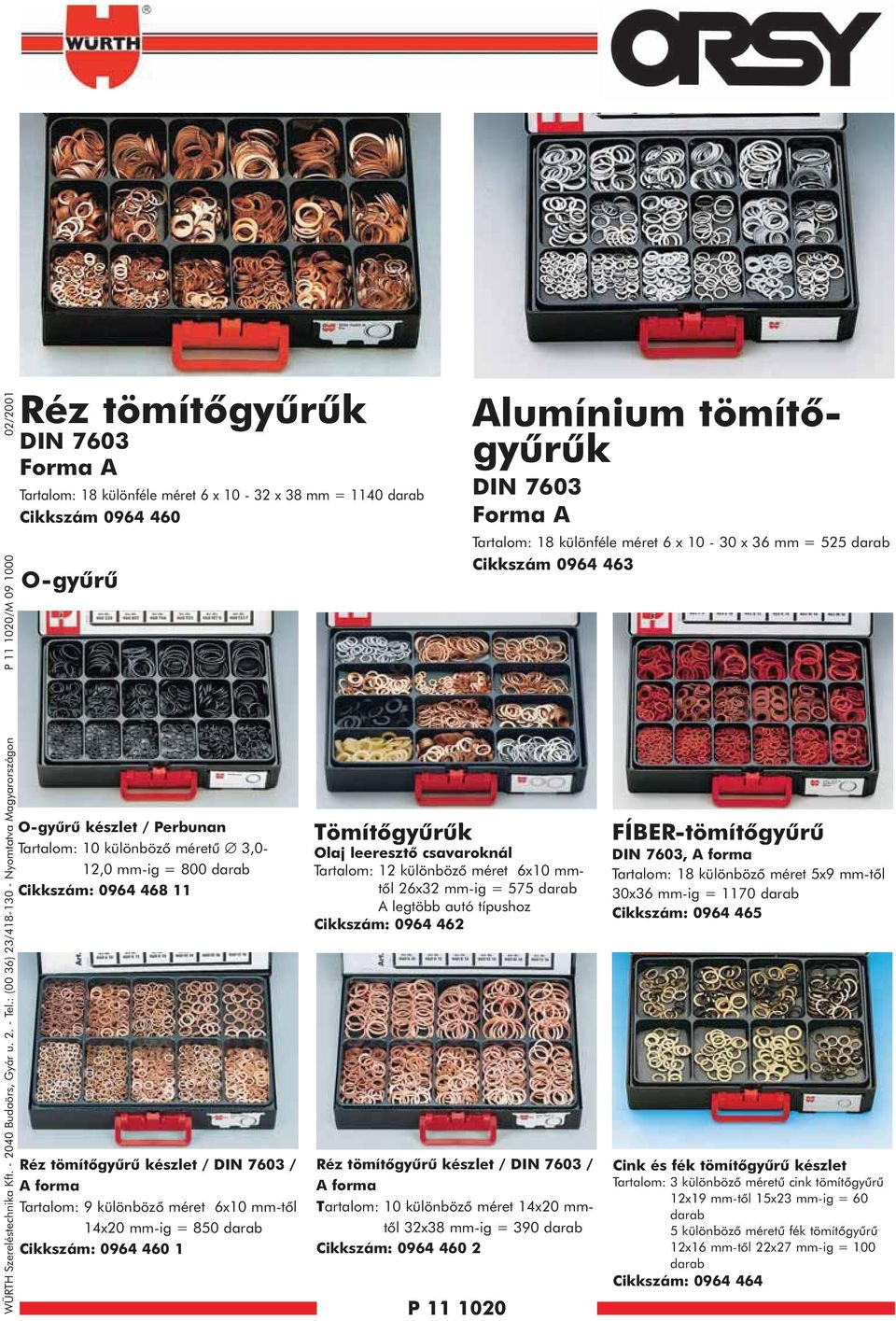 Perbunan Tartalom: 0 különbözõ méretû 3,0-2,0 mm-ig = 800 darab : 0964 468 Réz tömítõgyûrû készlet / DIN 7603 / A forma Tartalom: 9 különbözõ méret 6x0 mm-tõl 4x20 mm-ig = 850 darab : 0964 460