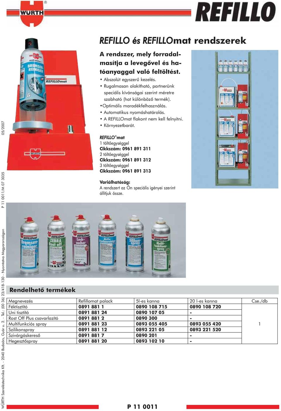 Rugalmasan alakítható, partnerünk speciális kívánságai szerint méretre szabható (hat különbözõ termék). Optimális maradékfelhasználás. Automatikus nyomáshatárolás.