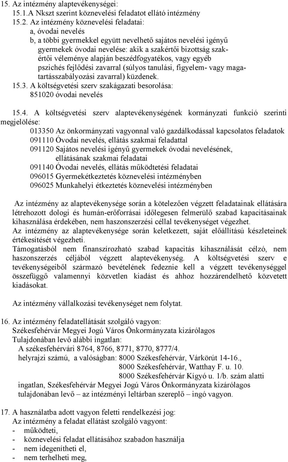 beszédfogyatékos, vagy egyéb pszichés fejlődési zavarral (súlyos tanulási, figyelem- vagy magatartásszabályozási zavarral) küzdenek. 15.3.