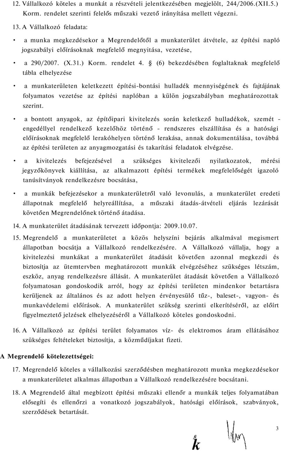 (6) bekezdésében foglaltaknak megfelelő tábla elhelyezése a munkaterületen keletkezett építési-bontási hulladék mennyiségének és fajtájának folyamatos vezetése az építési naplóban a külön