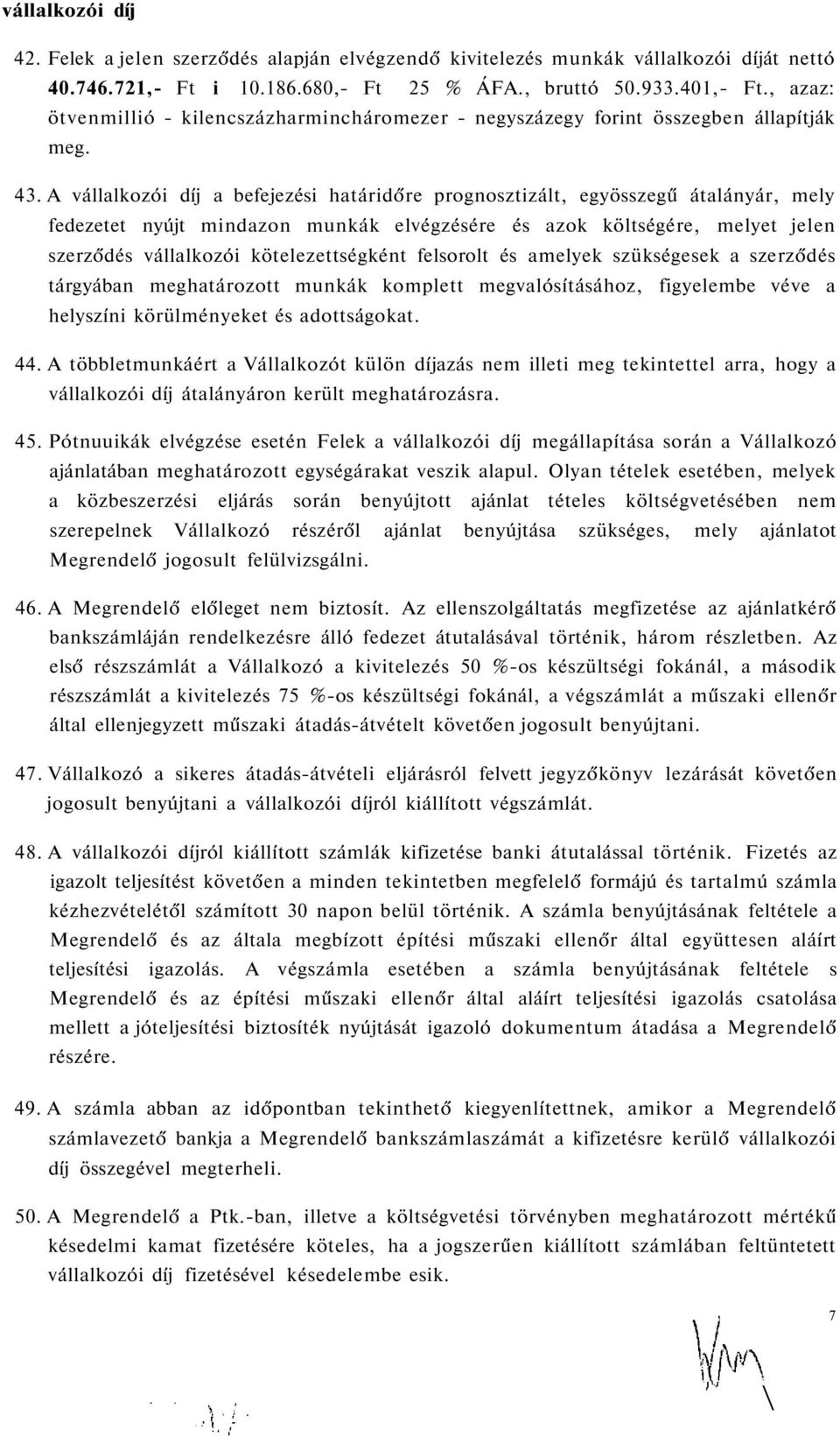 A vállalkozói díj a befejezési határidőre prognosztizált, egyösszegű átalányár, mely fedezetet nyújt mindazon munkák elvégzésére és azok költségére, melyet jelen szerződés vállalkozói