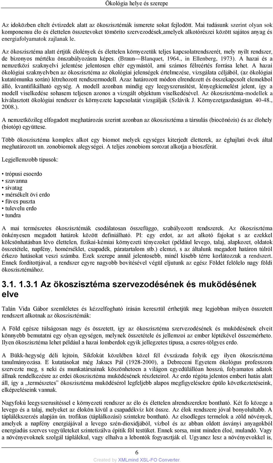 Az ökoszisztéma alatt értjük élolények és élettelen környezetük teljes kapcsolatrendszerét, mely nyílt rendszer, de bizonyos mértéku önszabályozásra képes. (Braun Blanquet, 1964., in Ellenberg, 1973).