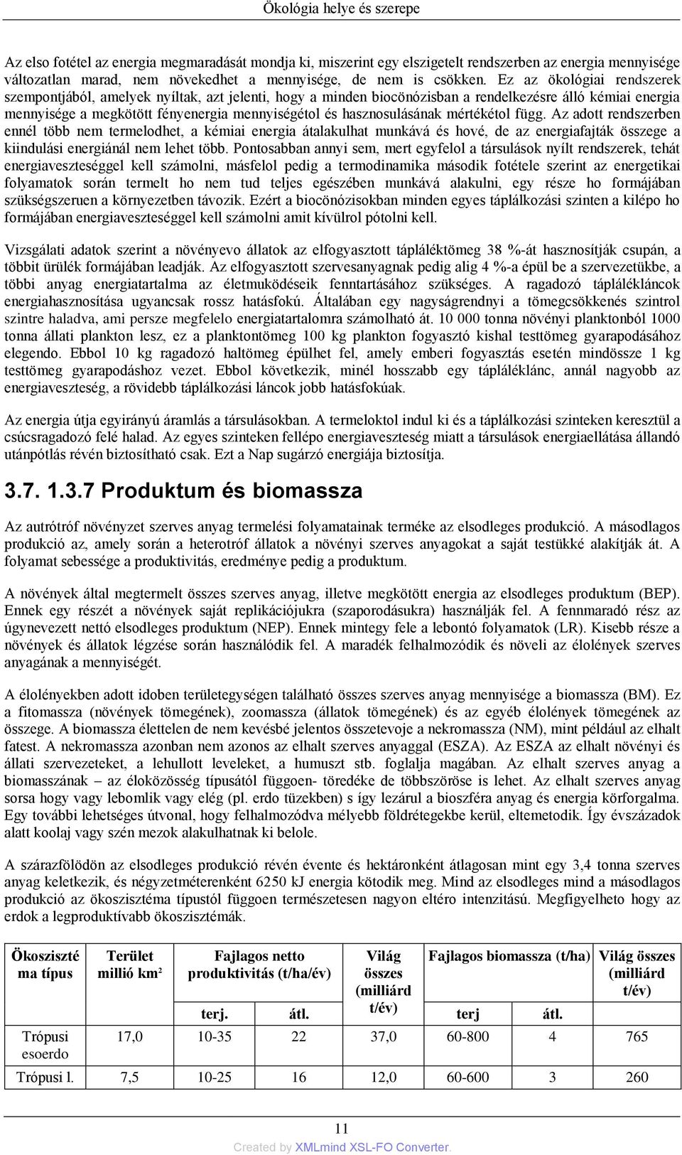 Ez az ökológiai rendszerek szempontjából, amelyek nyíltak, azt jelenti, hogy a minden biocönózisban a rendelkezésre álló kémiai energia mennyisége a megkötött fényenergia mennyiségétol és