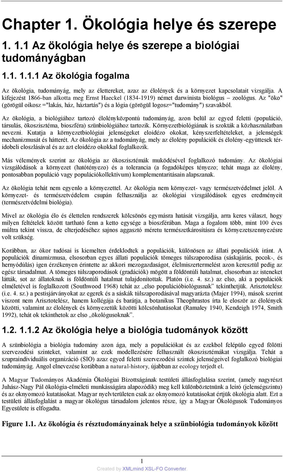 Az ökológia, a biológiához tartozó élolényközpontú tudományág, azon belül az egyed feletti (populáció, társulás, ökoszisztéma, bioszféra) szünbiológiához tartozik.