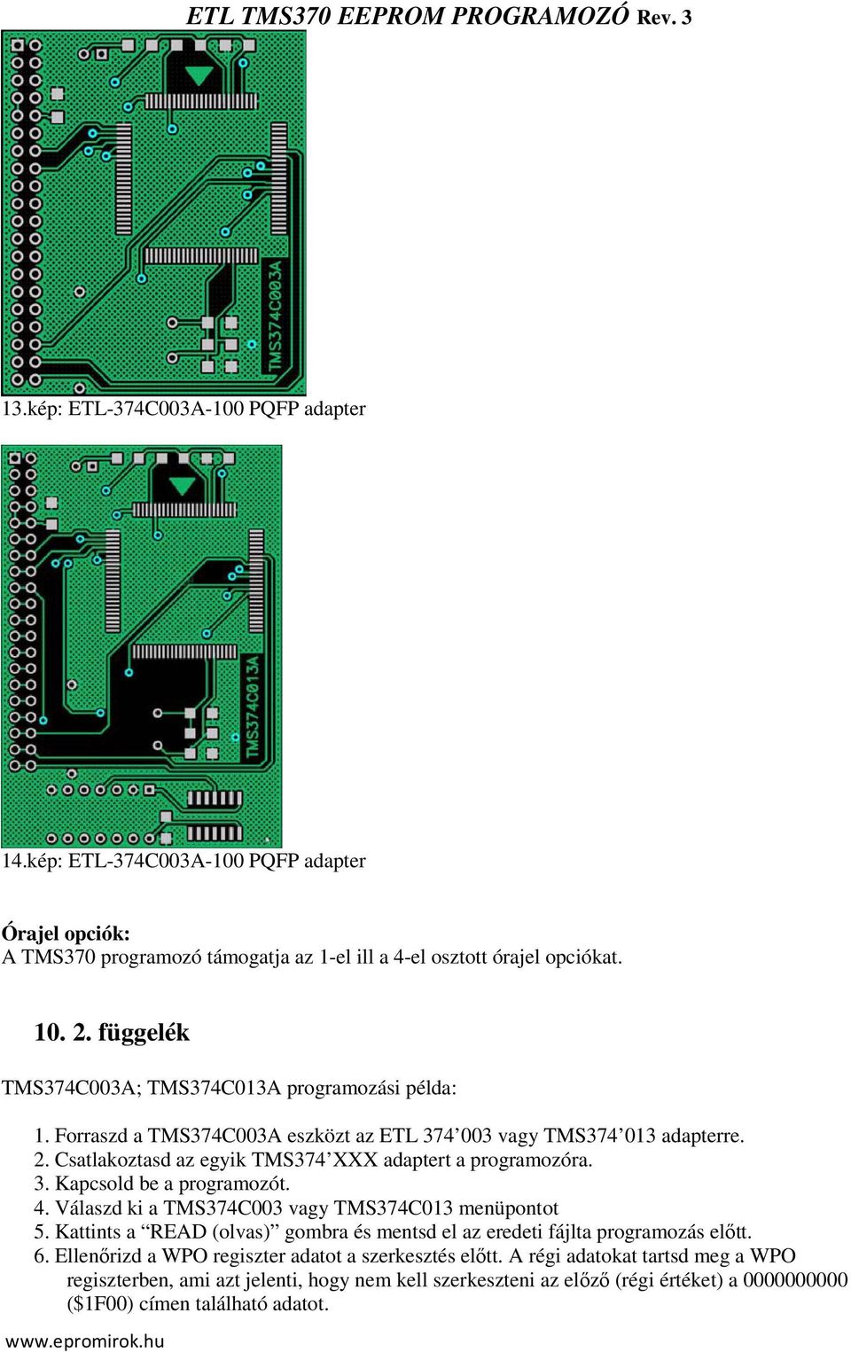 Csatlakoztasd az egyik TMS374 XXX adaptert a programozóra. 3. Kapcsold be a programozót. 4. Válaszd ki a TMS374C003 vagy TMS374C013 menüpontot 5.