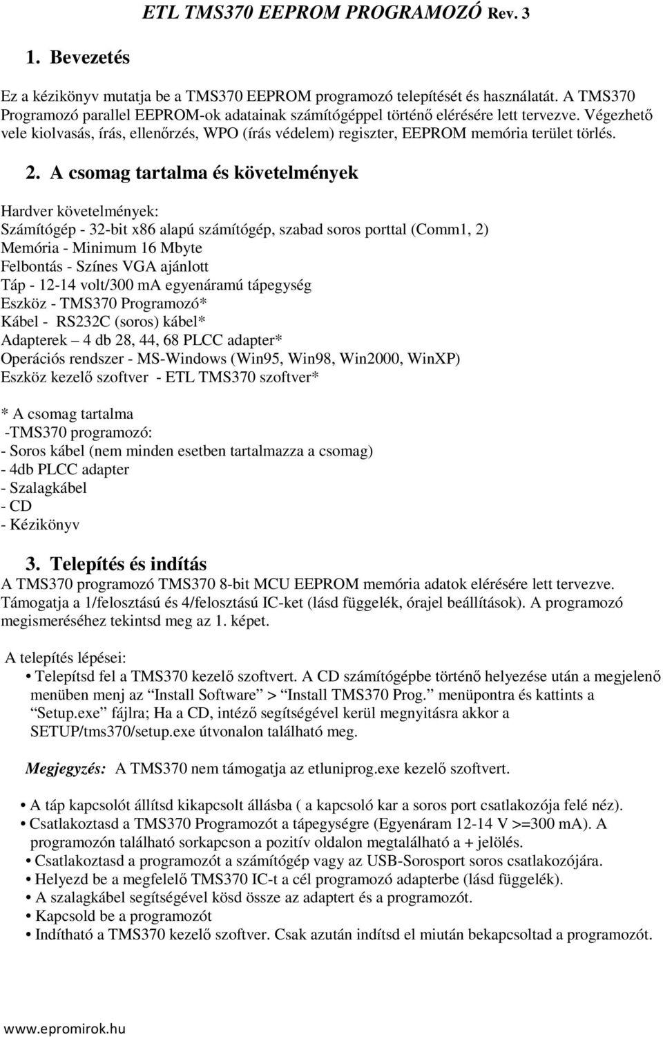 A csomag tartalma és követelmények Hardver követelmények: Számítógép - 32-bit x86 alapú számítógép, szabad soros porttal (Comm1, 2) Memória - Minimum 16 Mbyte Felbontás - Színes VGA ajánlott Táp -