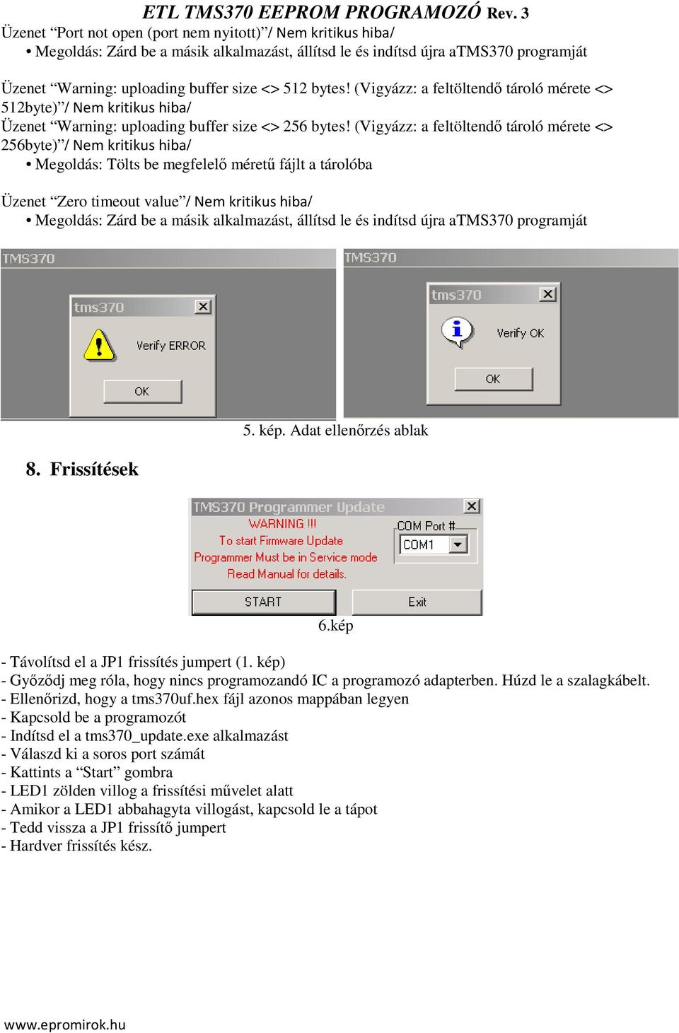 (Vigyázz: a feltöltendő tároló mérete <> 256byte) / Nem kritikus hiba/ Megoldás: Tölts be megfelelő méretű fájlt a tárolóba Üzenet Zero timeout value / Nem kritikus hiba/ Megoldás: Zárd be a másik