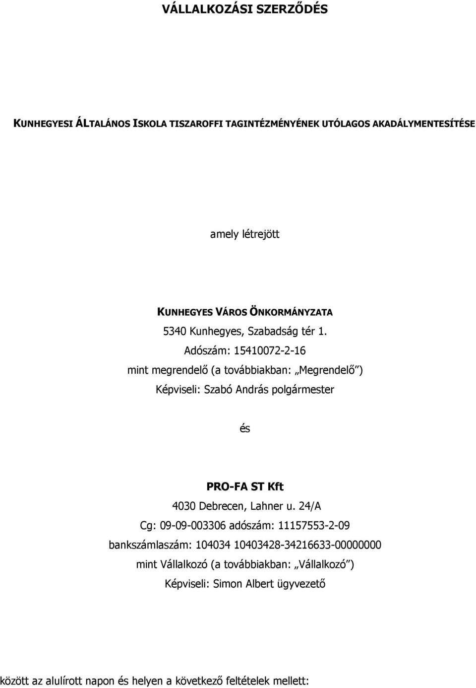 Adószám: 15410072-2-16 mint megrendelő (a továbbiakban: Megrendelő ) Képviseli: Szabó András polgármester és PRO-FA ST Kft 4030 Debrecen,