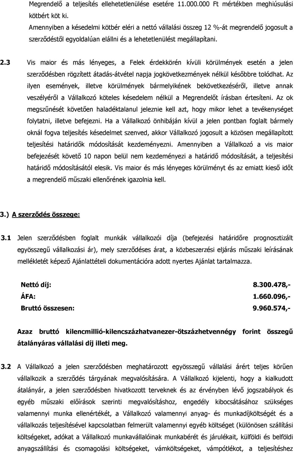 3 Vis maior és más lényeges, a Felek érdekkörén kívüli körülmények esetén a jelen szerződésben rögzített átadás-átvétel napja jogkövetkezmények nélkül későbbre tolódhat.