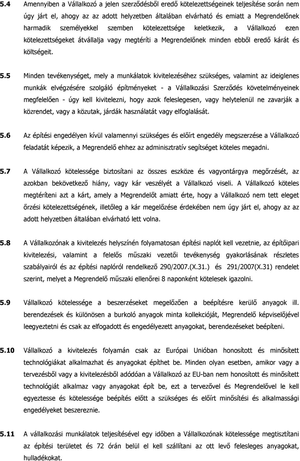 5 Minden tevékenységet, mely a munkálatok kivitelezéséhez szükséges, valamint az ideiglenes munkák elvégzésére szolgáló építményeket - a Vállalkozási Szerződés követelményeinek megfelelően - úgy kell