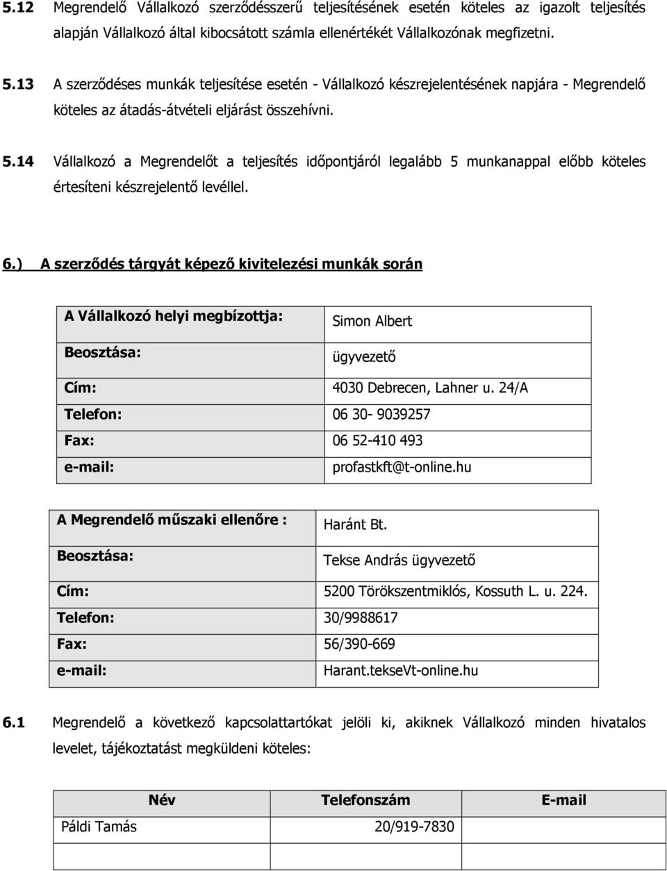 14 Vállalkozó a Megrendelőt a teljesítés időpontjáról legalább 5 munkanappal előbb köteles értesíteni készrejelentő levéllel. 6.