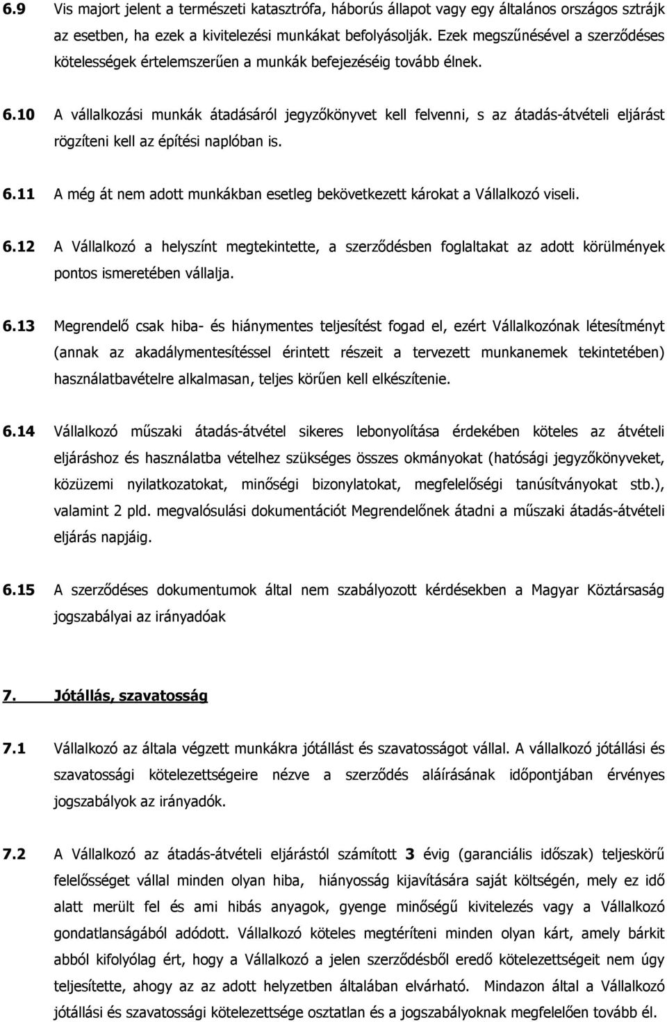 10 A vállalkozási munkák átadásáról jegyzőkönyvet kell felvenni, s az átadás-átvételi eljárást rögzíteni kell az építési naplóban is. 6.