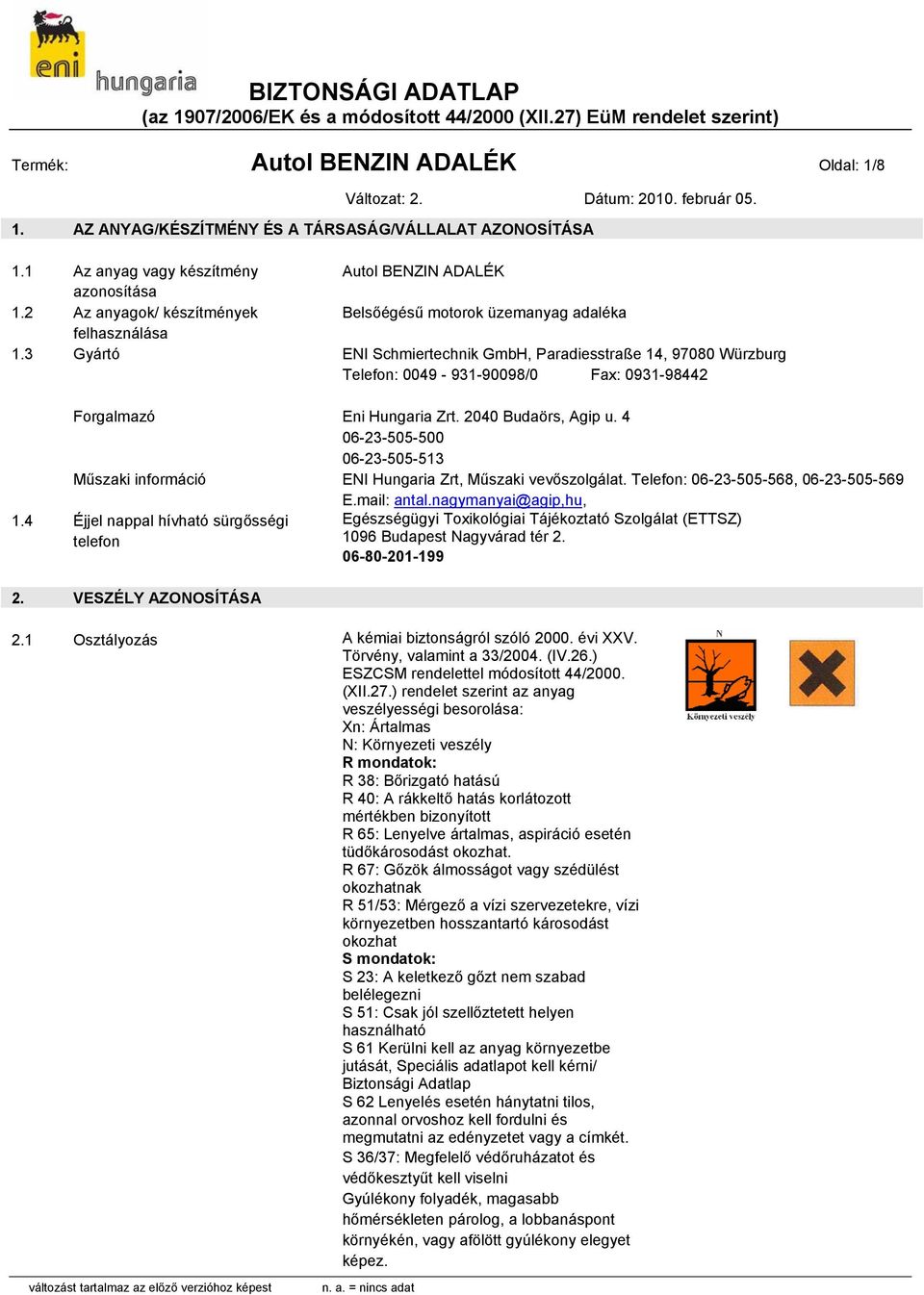 3 Gyártó ENI Schmiertechnik GmbH, Paradiesstraße 14, 97080 Würzburg Telefon: 0049-931-90098/0 Fax: 0931-98442 Forgalmazó Eni Hungaria Zrt. 2040 Budaörs, Agip u.