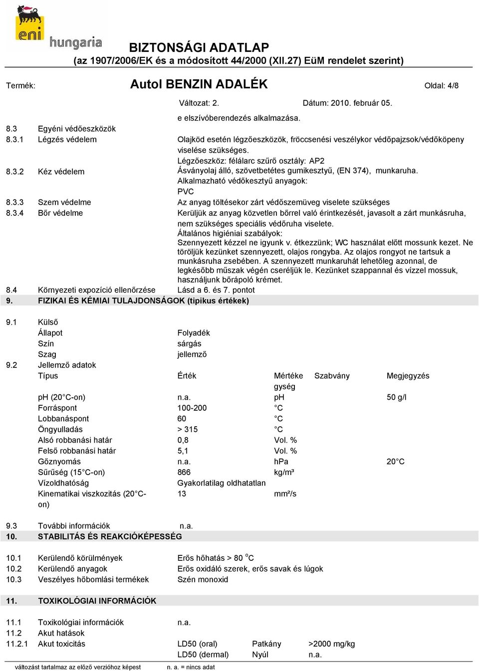 3.4 Bőr védelme Kerüljük az anyag közvetlen bőrrel való érintkezését, javasolt a zárt munkásruha, nem szükséges speciális védőruha viselete.