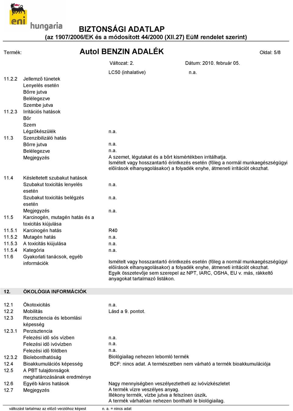 5 Karcinogén, mutagén hatás és a toxicitás kiújulása 11.5.1 Karcinogén hatás R40 11.5.2 Mutagén hatás 11.5.3 A toxicitás kiújulása 11.5.4 Kategória 11.