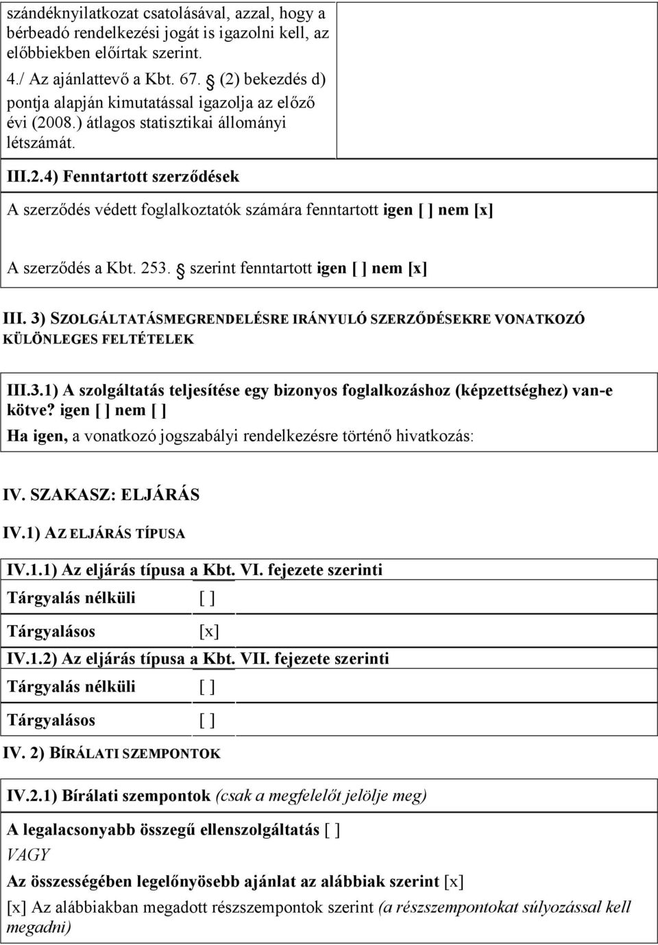 253. szerint fenntartott igen [ ] nem [x] III. 3) SZOLGÁLTATÁSMEGRENDELÉSRE IRÁNYULÓ SZERZŐDÉSEKRE VONATKOZÓ KÜLÖNLEGES FELTÉTELEK III.3.1) A szolgáltatás teljesítése egy bizonyos foglalkozáshoz (képzettséghez) van-e kötve?